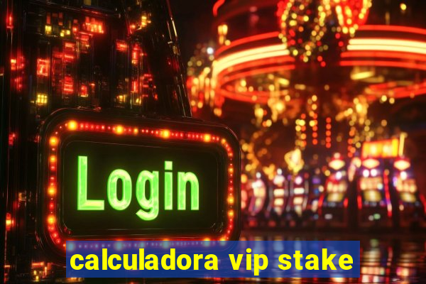 calculadora vip stake